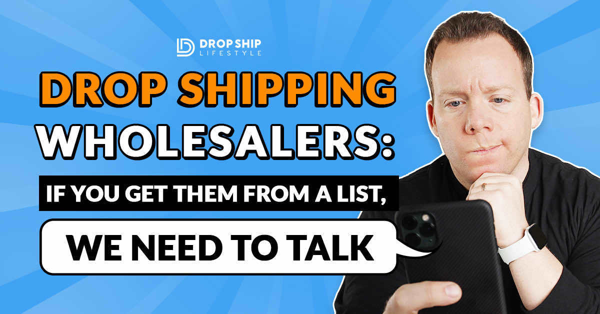 Drop Shipping Wholesalers: If You Get Them From a List, We Need to Talk